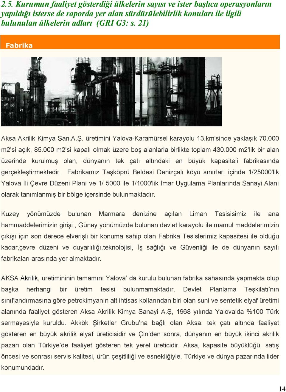 000 m2'lik bir alan üzerinde kurulmuş olan, dünyanın tek çatı altındaki en büyük kapasiteli fabrikasında gerçekleştirmektedir.