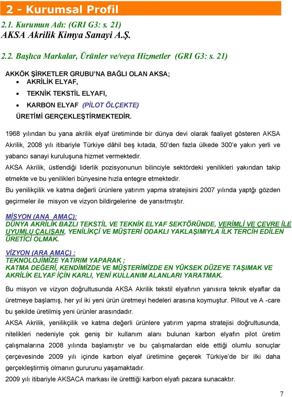 1968 yılından bu yana akrilik elyaf üretiminde bir dünya devi olarak faaliyet gösteren AKSA Akrilik, 2008 yılı itibariyle Türkiye dâhil beş kıtada, 50 den fazla ülkede 300 e yakın yerli ve yabancı