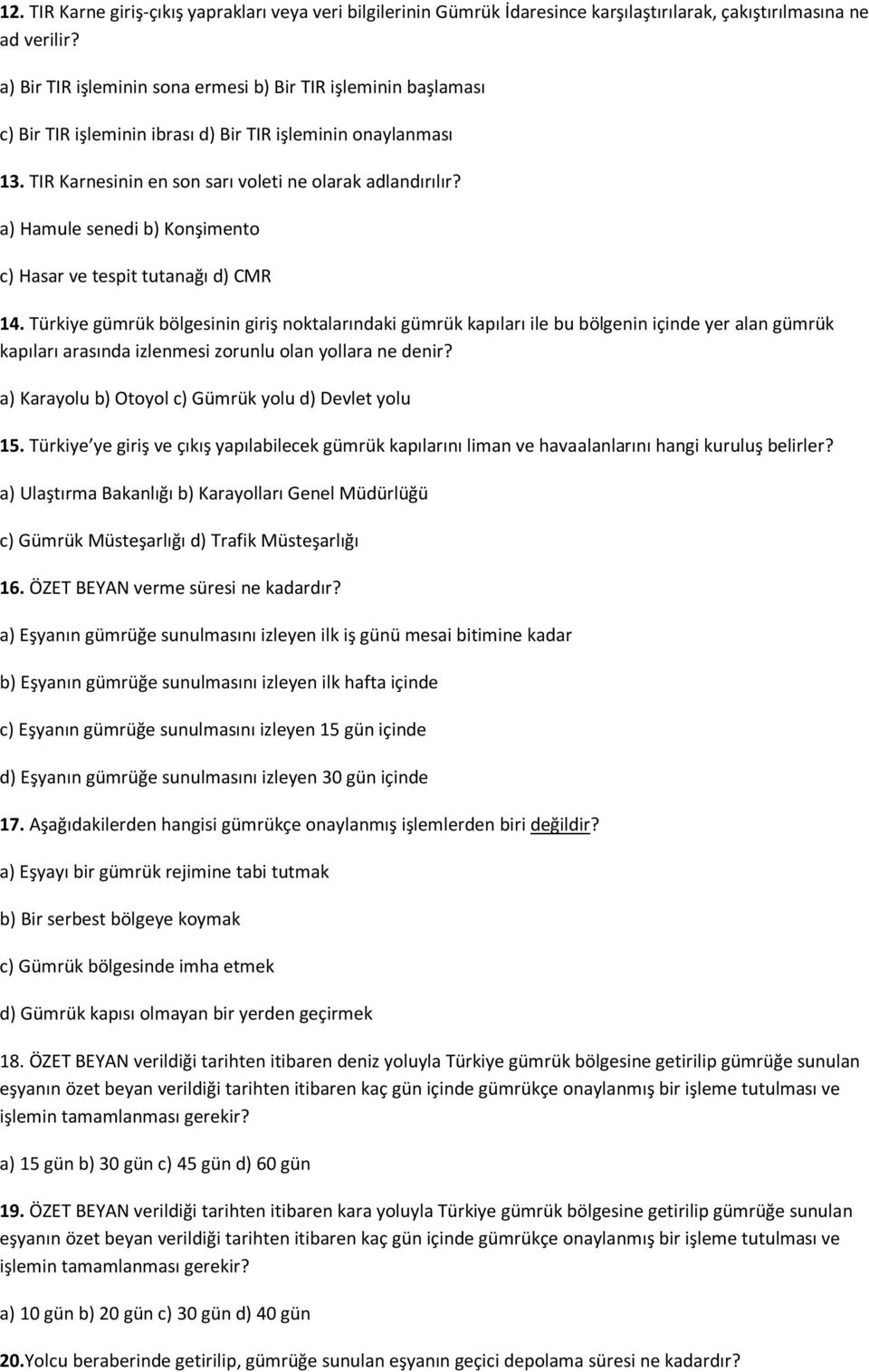 a) Hamule senedi b) Konşimento c) Hasar ve tespit tutanağı d) CMR 14.