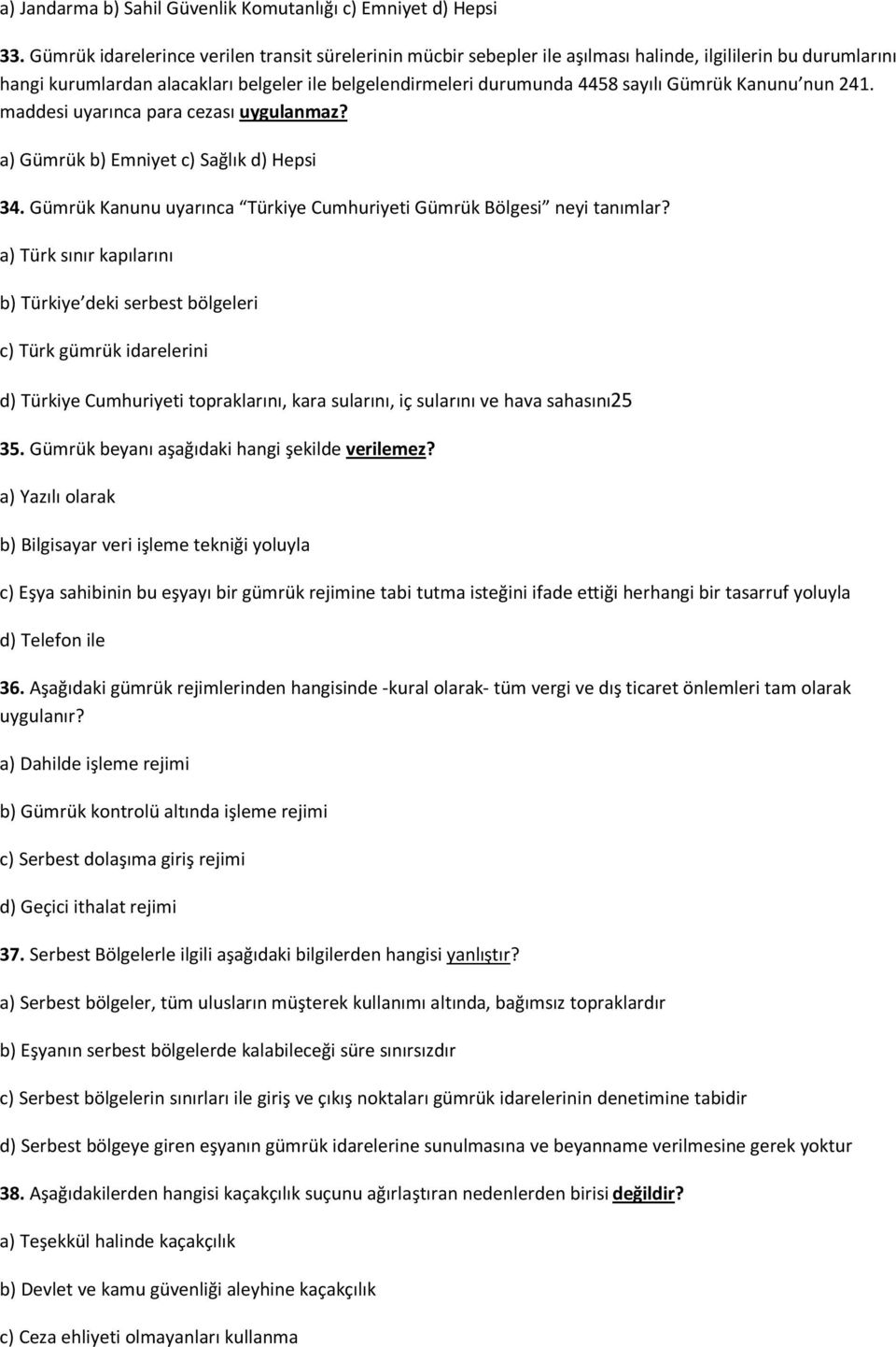 Gümrük Kanunu nun 241. maddesi uyarınca para cezası uygulanmaz? a) Gümrük b) Emniyet c) Sağlık d) Hepsi 34. Gümrük Kanunu uyarınca Türkiye Cumhuriyeti Gümrük Bölgesi neyi tanımlar?