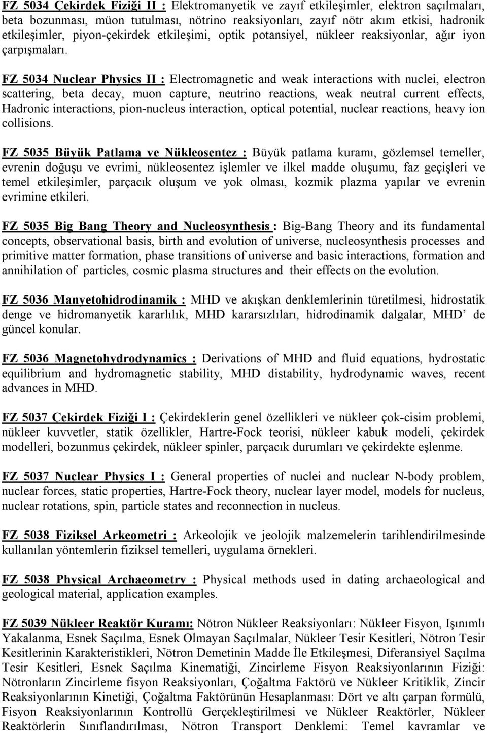 FZ 5034 Nuclear Physics II : Electromagnetic and weak interactions with nuclei, electron scattering, beta decay, muon capture, neutrino reactions, weak neutral current effects, Hadronic interactions,