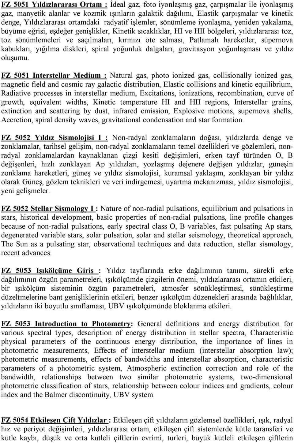 ve saçılmaları, kırmızı öte salması, Patlamalı hareketler, süpernova kabukları, yığılma diskleri, spiral yoğunluk dalgaları, gravitasyon yoğunlaşması ve yıldız oluşumu.