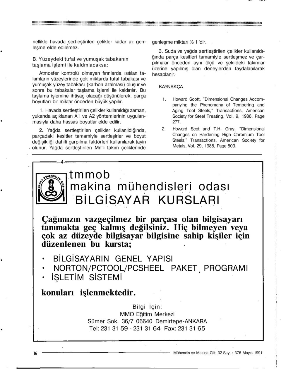 (karbon azalması) oluşur ve sonra bu tabakalar taşlama işlemi ile kaldırılır. Bu taşlama işlemine ihtiyaç olacağı düşünülerek, parça boyutları bir miktar önceden büyük yapılır. 1.