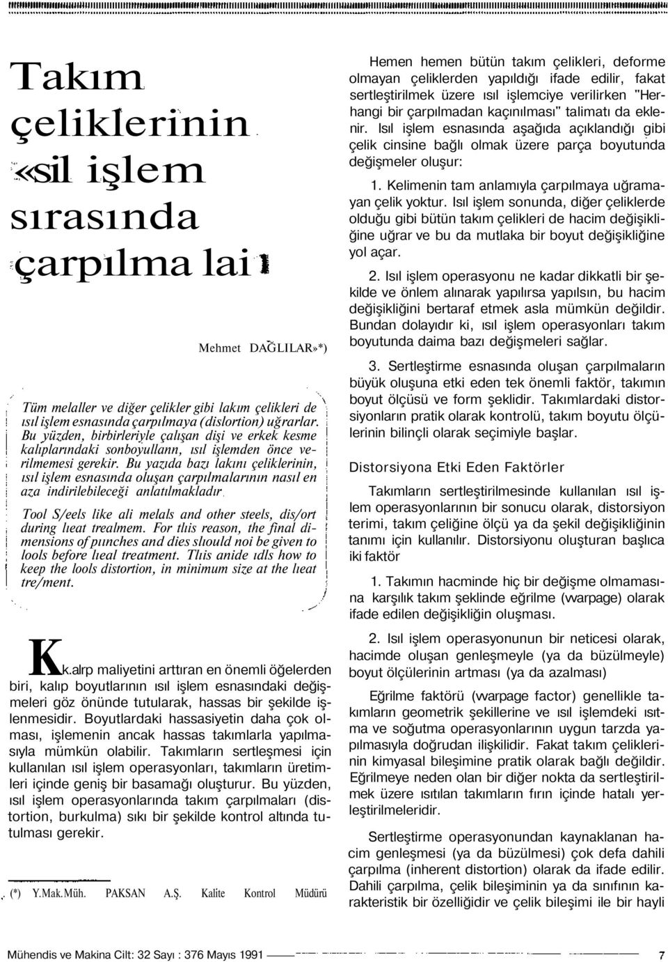 Bu yazıda bazı lakını çeliklerinin, ısıl işlem esnasında oluşan çarpılmalarının nasıl en aza indirilebileceği anlatılmakladır Tool Seels like ali melals and other steels, disort during lıeat trealmem.