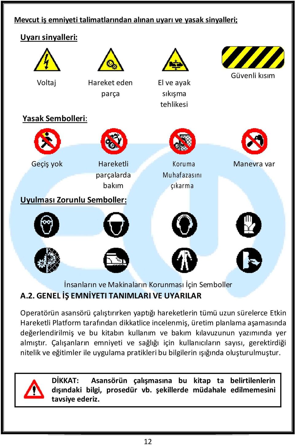 GENEL İŞ EMNİYETI TANIMLARI VE UYARILAR Operatörün asansörü çalıştırırken yaptığı hareketlerin tümü uzun sürelerce Etkin Hareketli Platform tarafından dikkatlice incelenmiş, üretim planlama