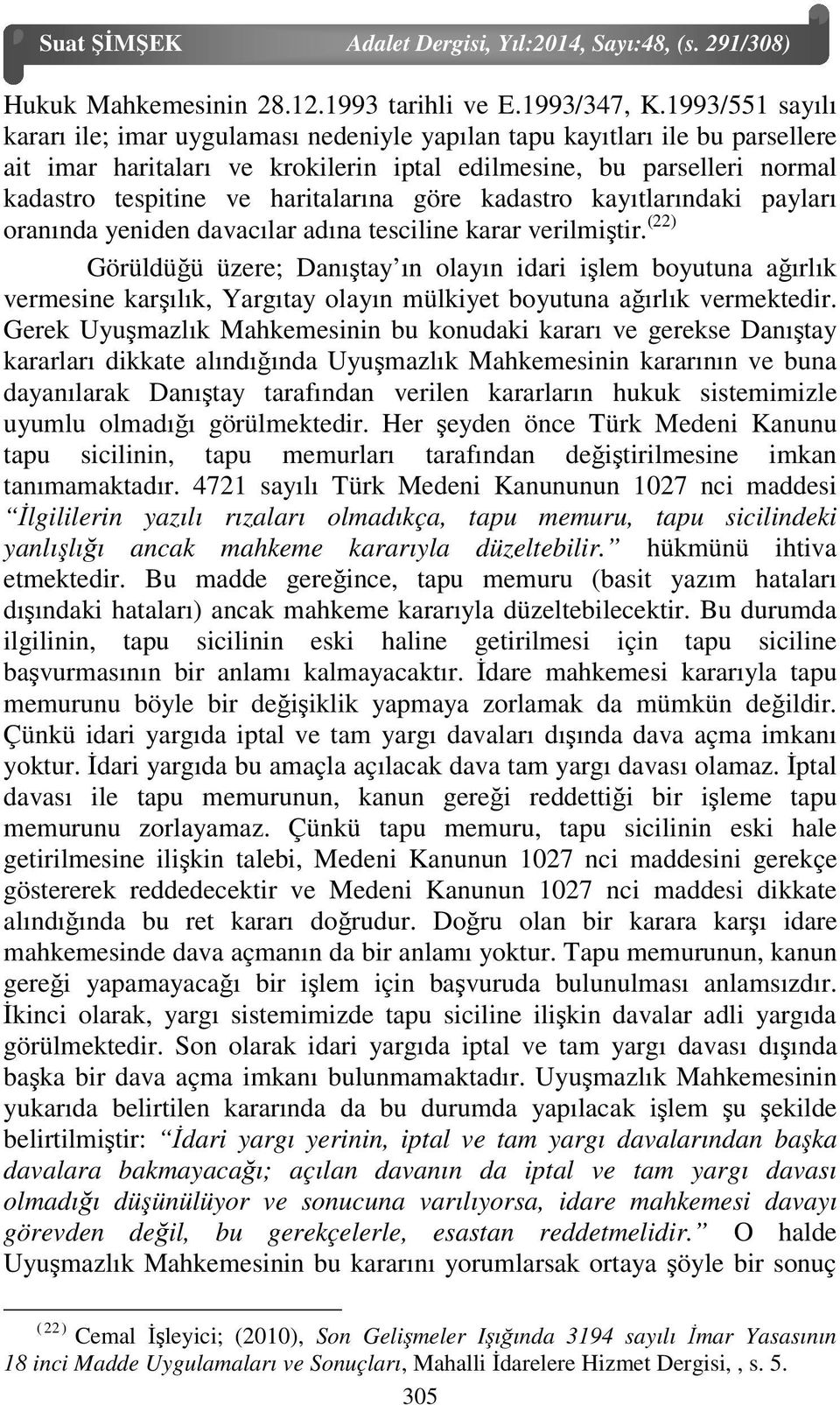 haritalarına göre kadastro kayıtlarındaki payları oranında yeniden davacılar adına tesciline karar verilmiştir.