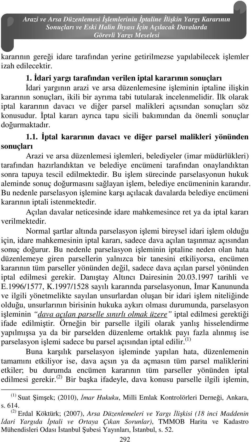 Đdari yargı tarafından verilen iptal kararının sonuçları Đdari yargının arazi ve arsa düzenlemesine işleminin iptaline ilişkin kararının sonuçları, ikili bir ayrıma tabi tutularak incelenmelidir.