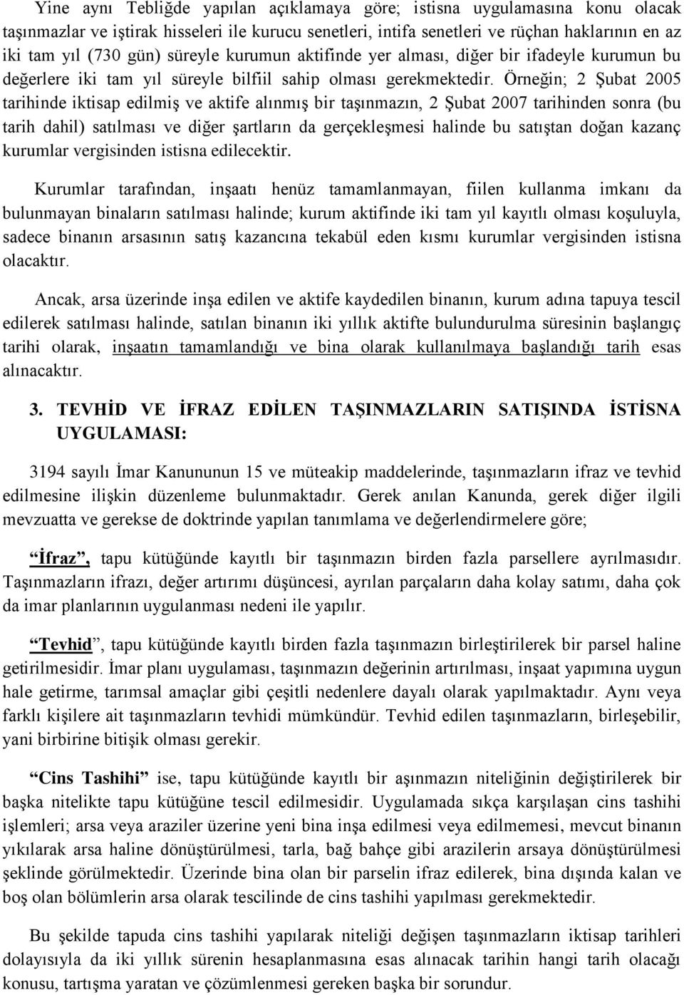 Örneğin; 2 Şubat 2005 tarihinde iktisap edilmiş ve aktife alınmış bir taşınmazın, 2 Şubat 2007 tarihinden sonra (bu tarih dahil) satılması ve diğer şartların da gerçekleşmesi halinde bu satıştan