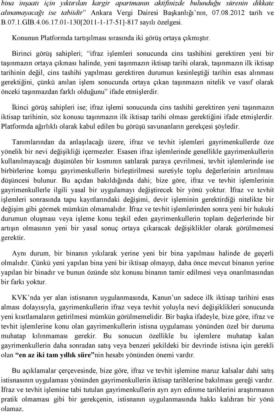 Birinci görüş sahipleri; ifraz işlemleri sonucunda cins tashihini gerektiren yeni bir taşınmazın ortaya çıkması halinde, yeni taşınmazın iktisap tarihi olarak, taşınmazın ilk iktisap tarihinin değil,