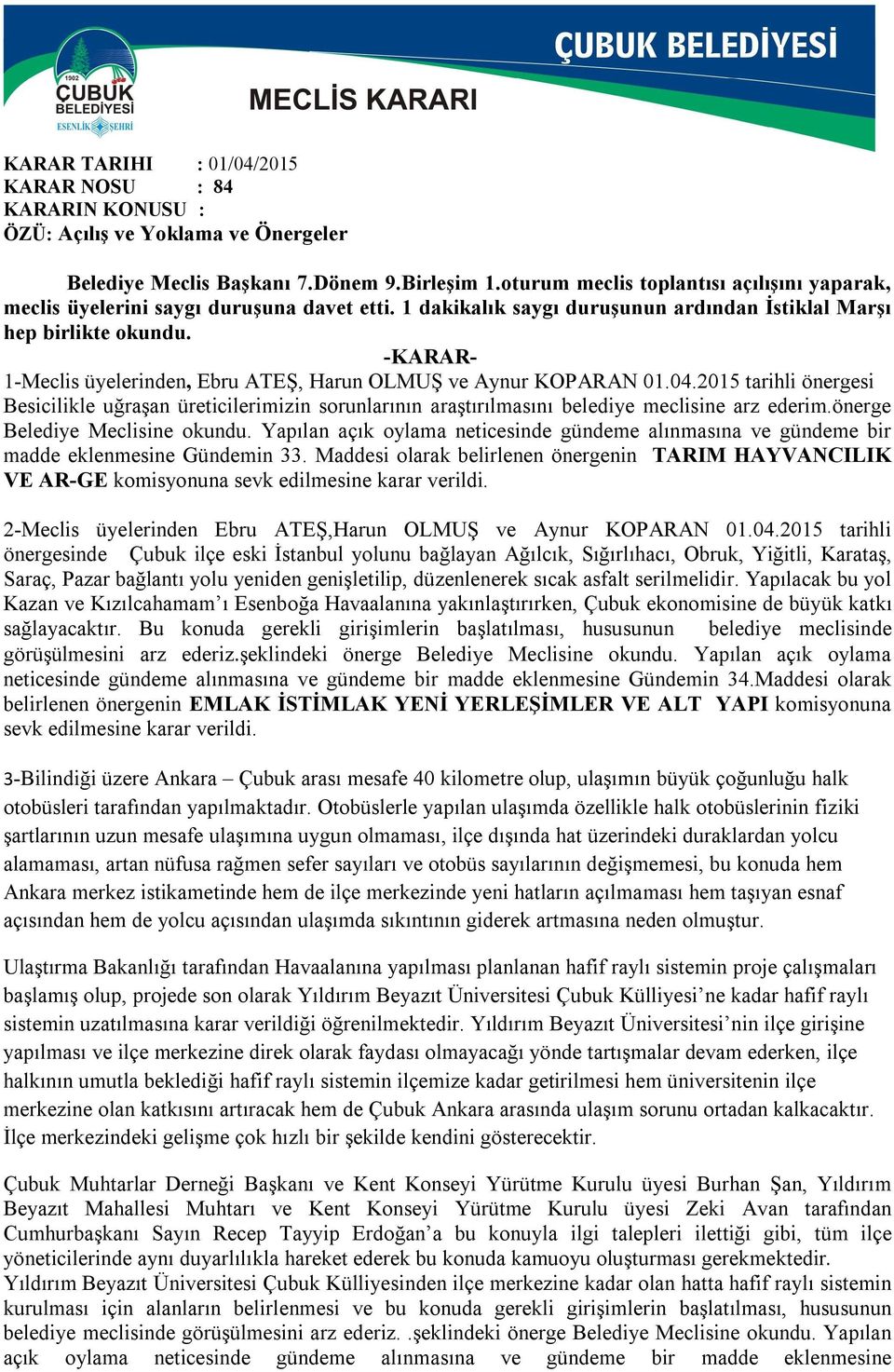 1-Meclis üyelerinden, Ebru ATEŞ, Harun OLMUŞ ve Aynur KOPARAN 01.04.2015 tarihli önergesi Besicilikle uğraşan üreticilerimizin sorunlarının araştırılmasını belediye meclisine arz ederim.