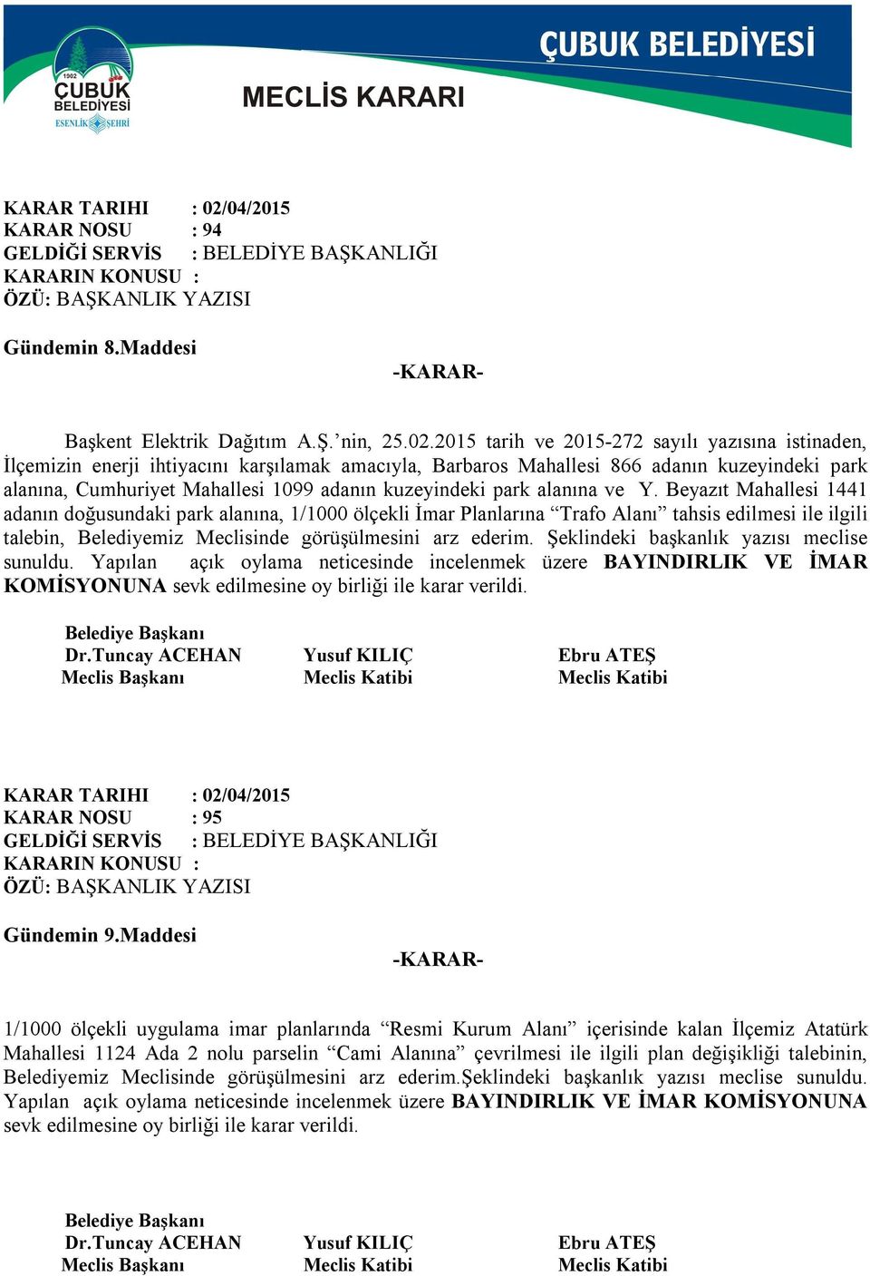 2015 tarih ve 2015-272 sayılı yazısına istinaden, İlçemizin enerji ihtiyacını karşılamak amacıyla, Barbaros Mahallesi 866 adanın kuzeyindeki park alanına, Cumhuriyet Mahallesi 1099 adanın kuzeyindeki