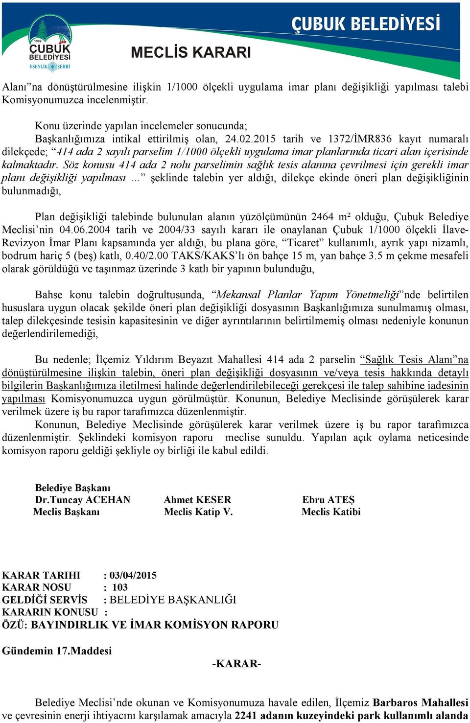 2015 tarih ve 1372/İMR836 kayıt numaralı dilekçede; 414 ada 2 sayılı parselim 1/1000 ölçekli uygulama imar planlarında ticari alan içerisinde kalmaktadır.