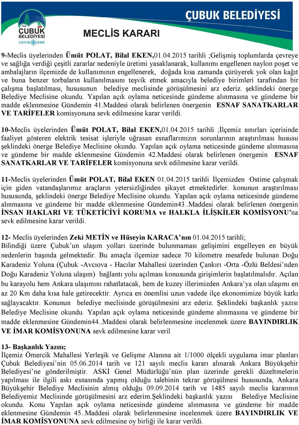 engellenerek, doğada kısa zamanda çürüyerek yok olan kağıt ve buna benzer torbaların kullanılmasını teşvik etmek amacıyla belediye birimleri tarafından bir çalışma başlatılması, hususunun belediye