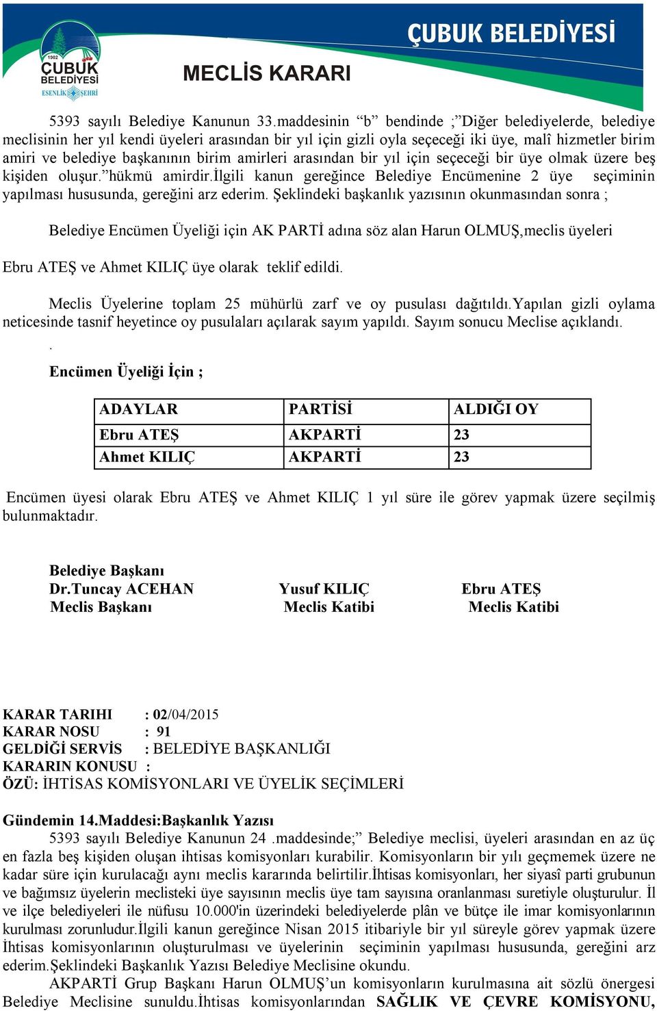 amirleri arasından bir yıl için seçeceği bir üye olmak üzere beş kişiden oluşur. hükmü amirdir.ilgili kanun gereğince Belediye Encümenine 2 üye seçiminin yapılması hususunda, gereğini arz ederim.