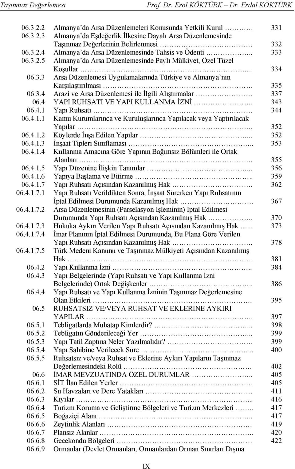 4 YAPI RUHSATI VE YAPI KULLANMA İZNİ. 343 06.4.1 Yapı Ruhsatı. 344 06.4.1.1 Kamu Kurumlarınca ve Kuruluşlarınca Yapılacak veya Yaptırılacak Yapılar.. 352 06.4.1.2 Köylerde İnşa Edilen Yapılar... 352 06.4.1.3 İnşaat Tipleri Sınıflaması.