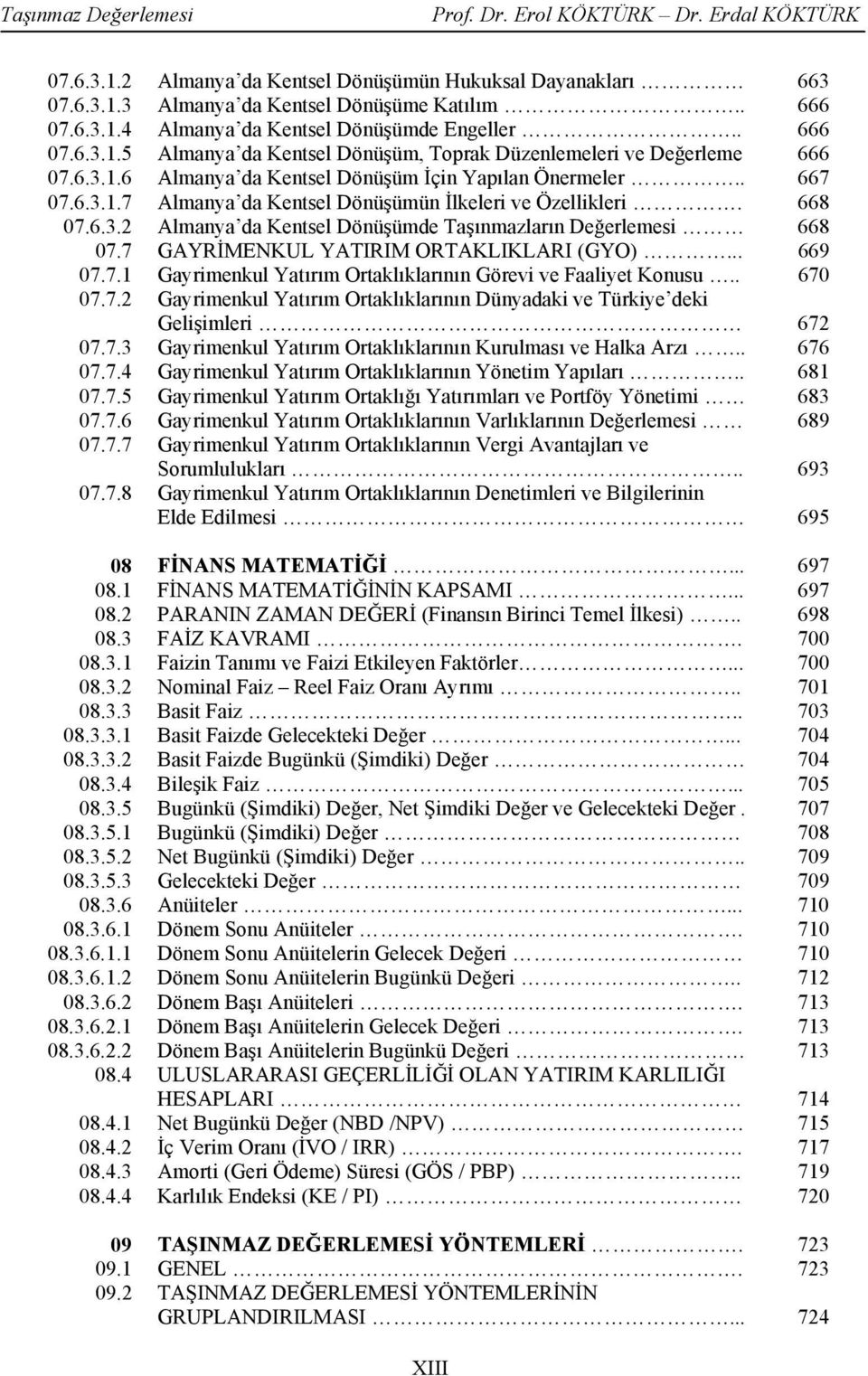 7 GAYRİMENKUL YATIRIM ORTAKLIKLARI (GYO)... 669 07.7.1 Gayrimenkul Yatırım Ortaklıklarının Görevi ve Faaliyet Konusu.. 670 07.7.2 Gayrimenkul Yatırım Ortaklıklarının Dünyadaki ve Türkiye deki Gelişimleri 672 07.