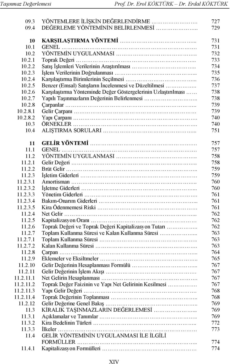 2.7 Yapılı Taşınmazların Değerinin Belirlenmesi.. 738 10.2.8 Çarpanlar.. 739 10.2.8.1 Gelir Çarpanı 739 10.2.8.2 Yapı Çarpanı. 740 10.3 ÖRNEKLER. 740 10.4 ALIŞTIRMA SORULARI... 751 11 GELİR YÖNTEMİ.