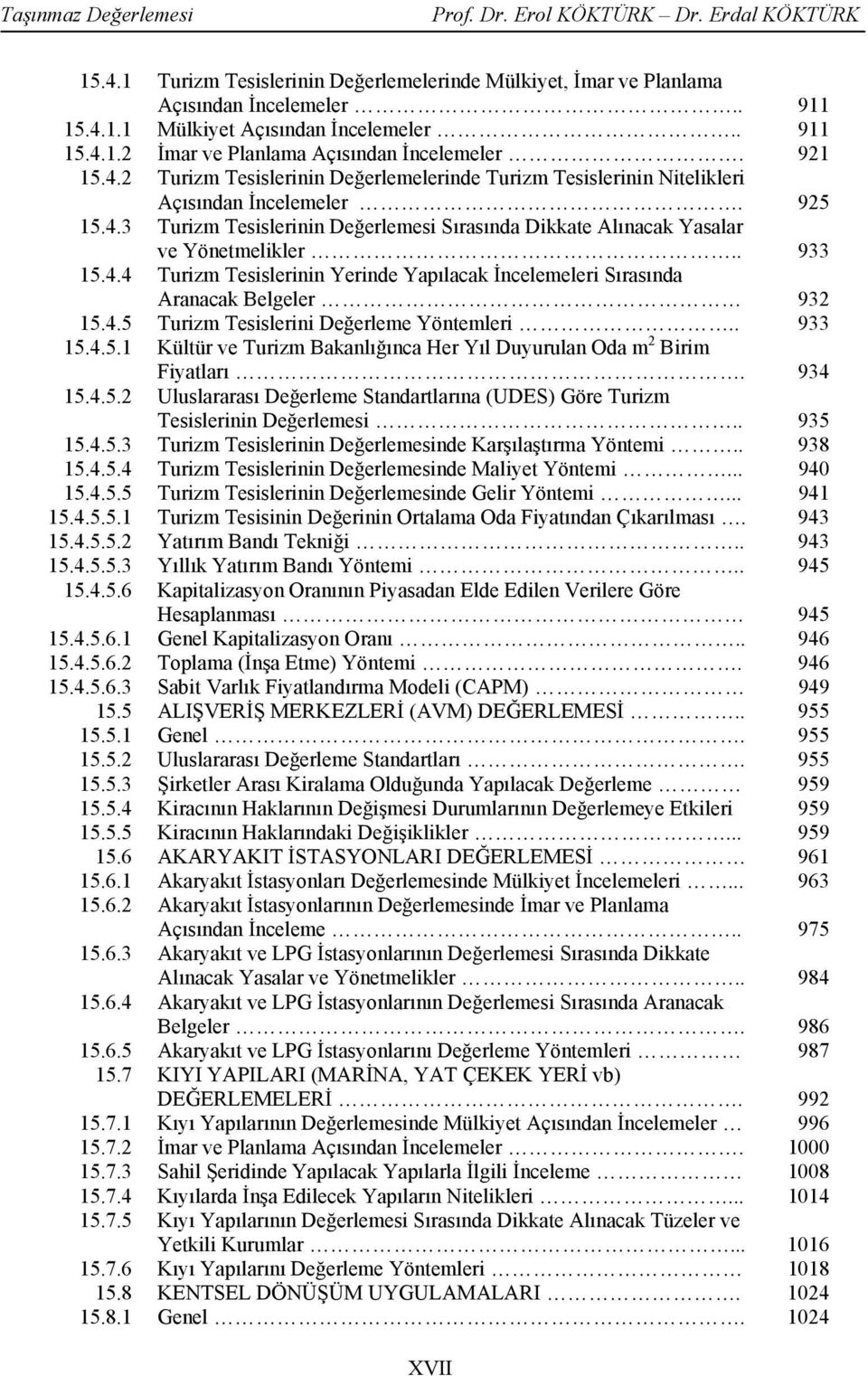 . 933 15.4.4 Turizm Tesislerinin Yerinde Yapılacak İncelemeleri Sırasında Aranacak Belgeler 932 15.4.5 Turizm Tesislerini Değerleme Yöntemleri.. 933 15.4.5.1 Kültür ve Turizm Bakanlığınca Her Yıl Duyurulan Oda m 2 Birim Fiyatları.