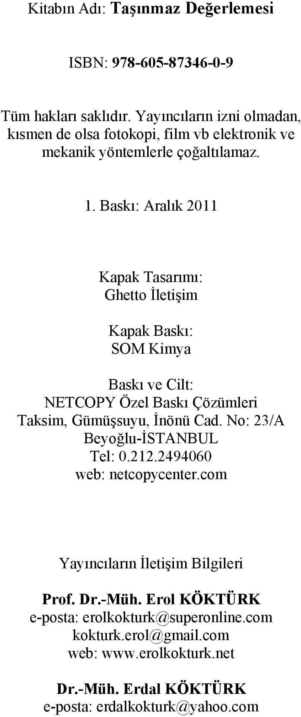 Baskı: Aralık 2011 Kapak Tasarımı: Ghetto İletişim Kapak Baskı: SOM Kimya Baskı ve Cilt: NETCOPY Özel Baskı Çözümleri Taksim, Gümüşsuyu, İnönü Cad.