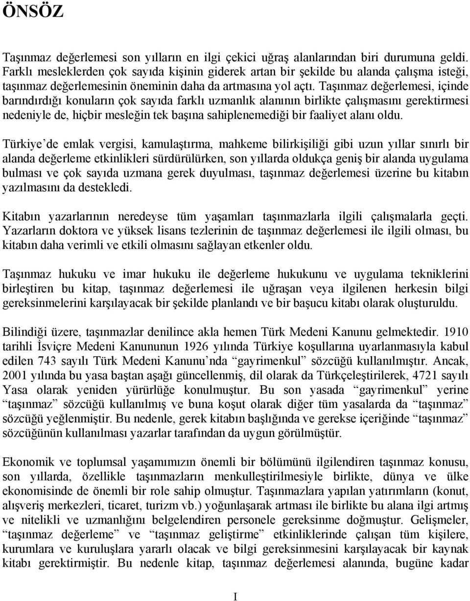 Taşınmaz değerlemesi, içinde barındırdığı konuların çok sayıda farklı uzmanlık alanının birlikte çalışmasını gerektirmesi nedeniyle de, hiçbir mesleğin tek başına sahiplenemediği bir faaliyet alanı