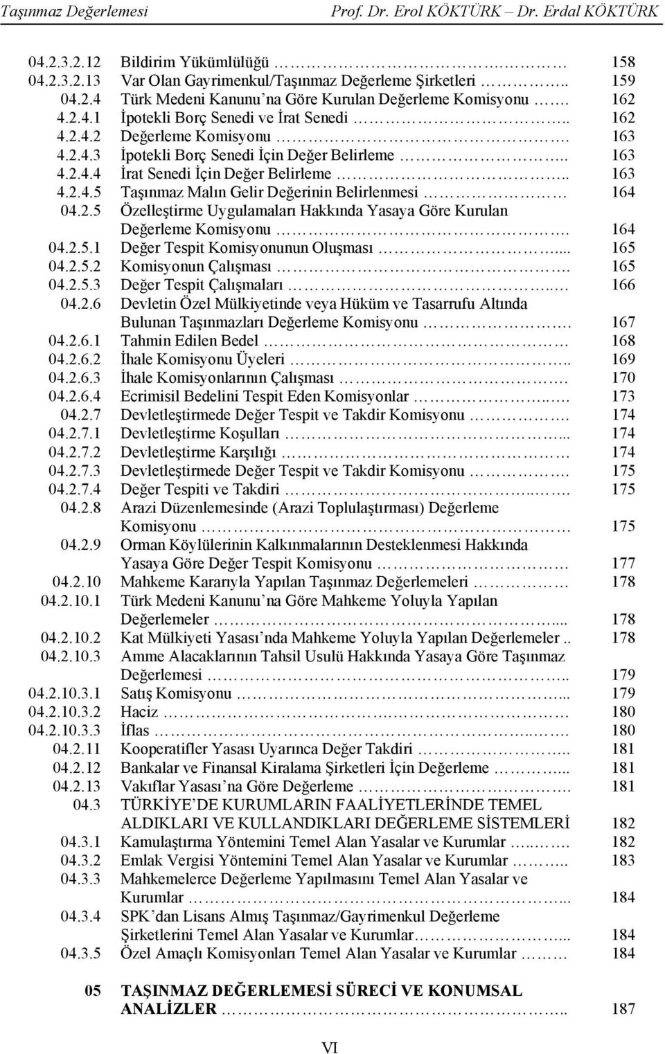 2.5 Özelleştirme Uygulamaları Hakkında Yasaya Göre Kurulan Değerleme Komisyonu. 164 04.2.5.1 Değer Tespit Komisyonunun Oluşması... 165 04.2.5.2 Komisyonun Çalışması. 165 04.2.5.3 Değer Tespit Çalışmaları.