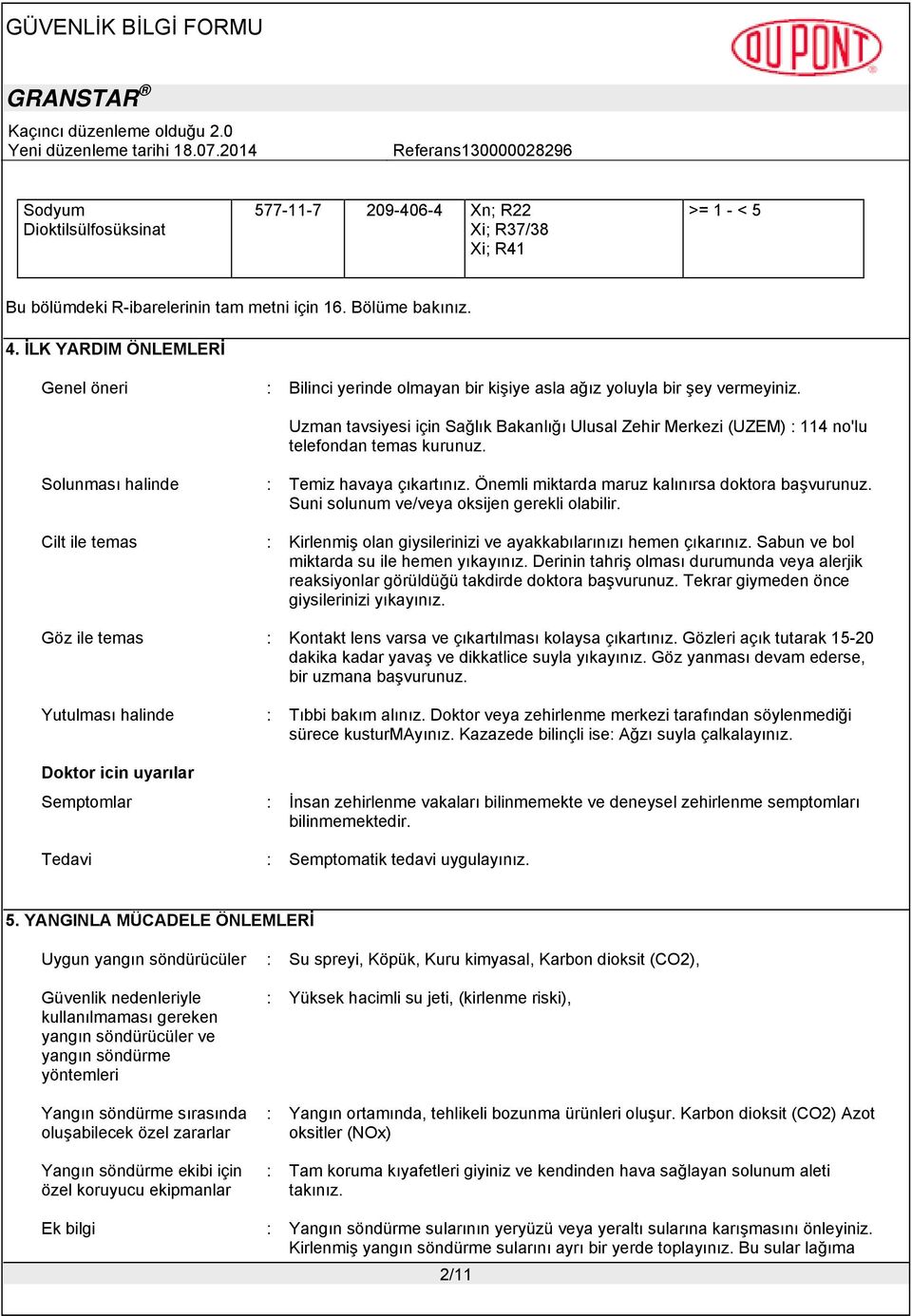 Uzman tavsiyesi için Sağlık Bakanlığı Ulusal Zehir Merkezi (UZEM) : 114 no'lu telefondan temas kurunuz. Solunması halinde : Temiz havaya çıkartınız. Önemli miktarda maruz kalınırsa doktora başvurunuz.