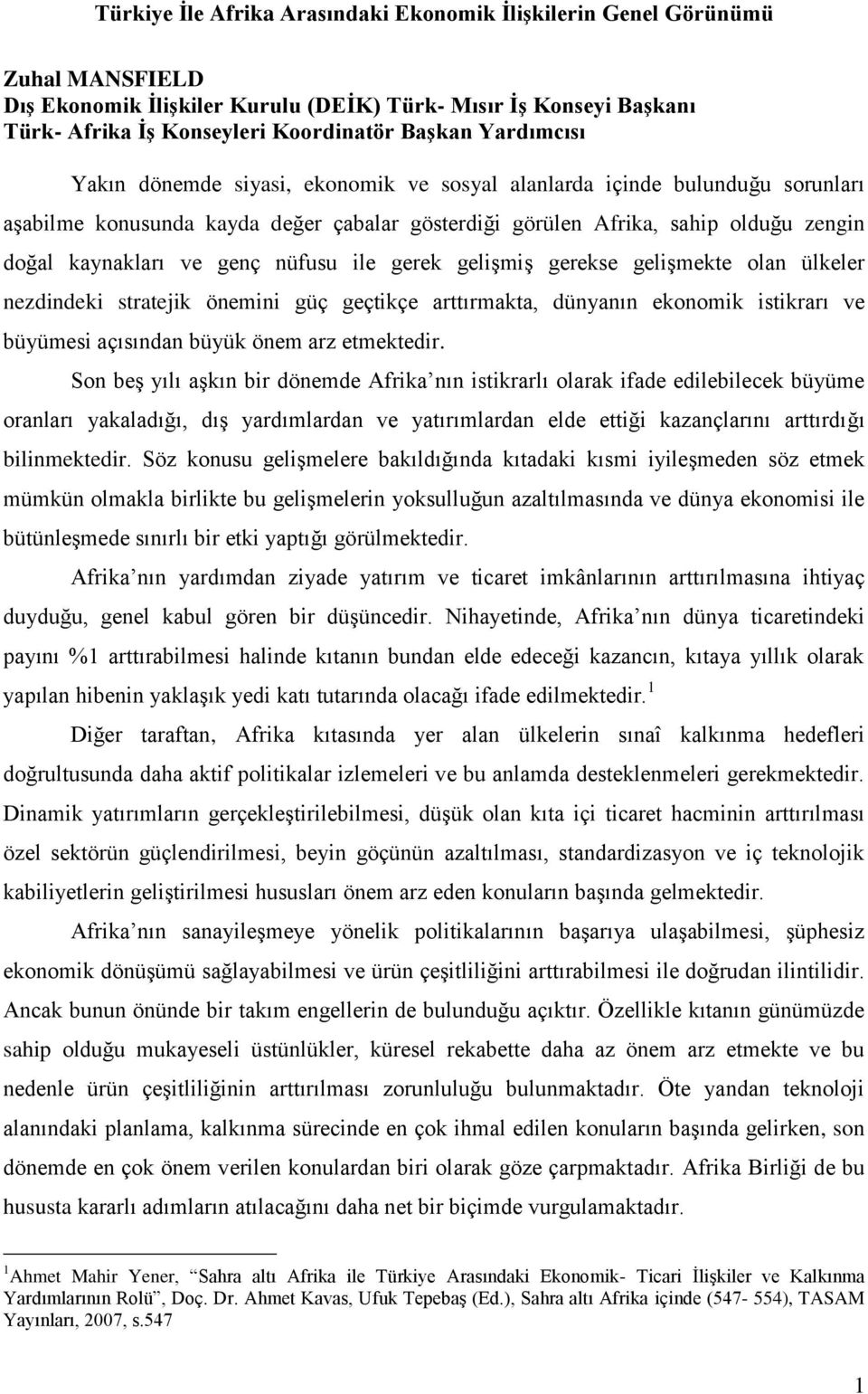 nüfusu ile gerek gelişmiş gerekse gelişmekte olan ülkeler nezdindeki stratejik önemini güç geçtikçe arttırmakta, dünyanın ekonomik istikrarı ve büyümesi açısından büyük önem arz etmektedir.