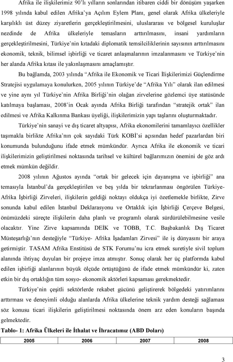 diplomatik temsilciliklerinin sayısının arttırılmasını ekonomik, teknik, bilimsel işbirliği ve ticaret anlaşmalarının imzalanmasını ve Türkiye nin her alanda Afrika kıtası ile yakınlaşmasını