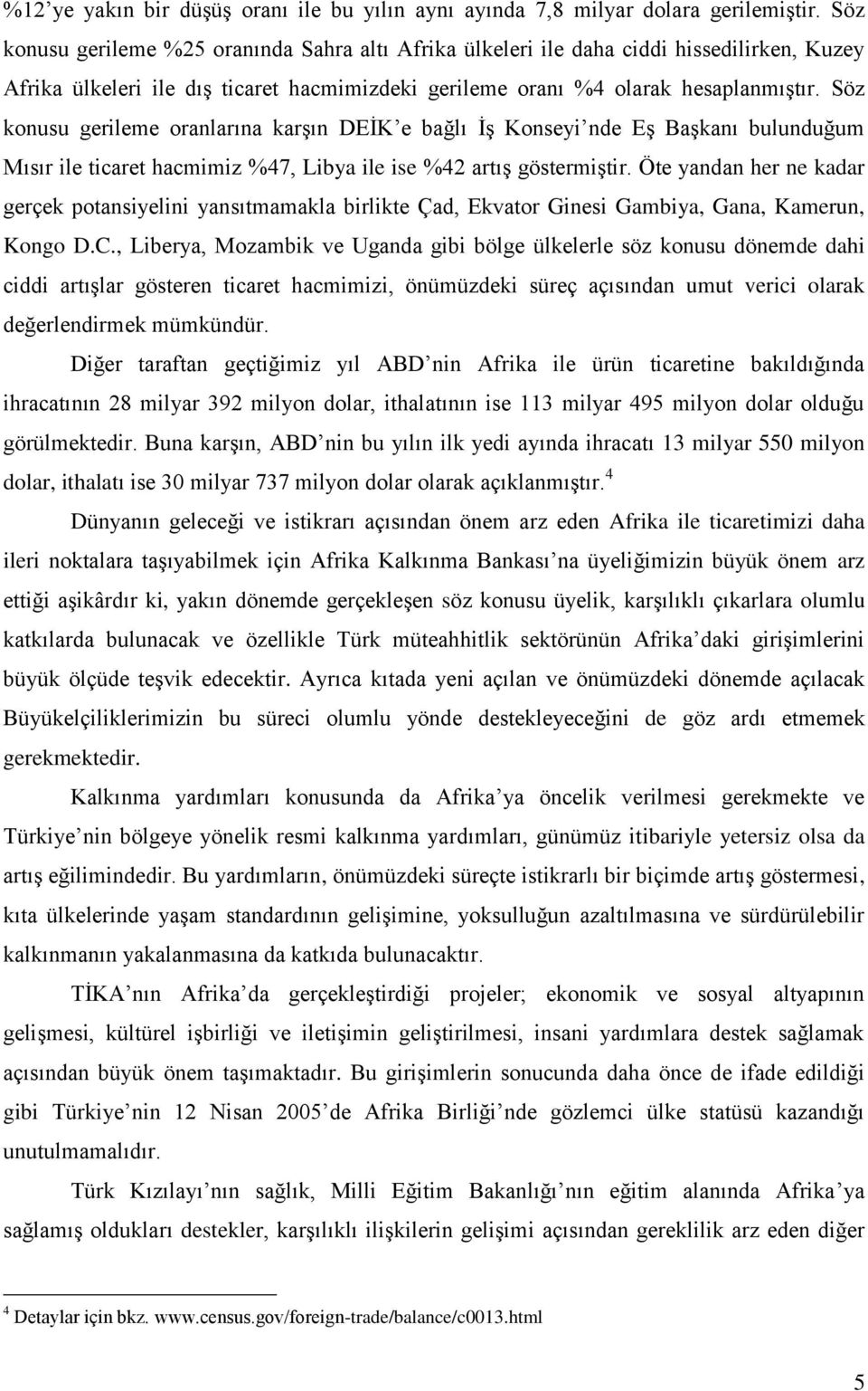 Söz konusu gerileme oranlarına karşın DEİK e bağlı İş Konseyi nde Eş Başkanı bulunduğum Mısır ile ticaret hacmimiz %47, Libya ile ise %42 artış göstermiştir.