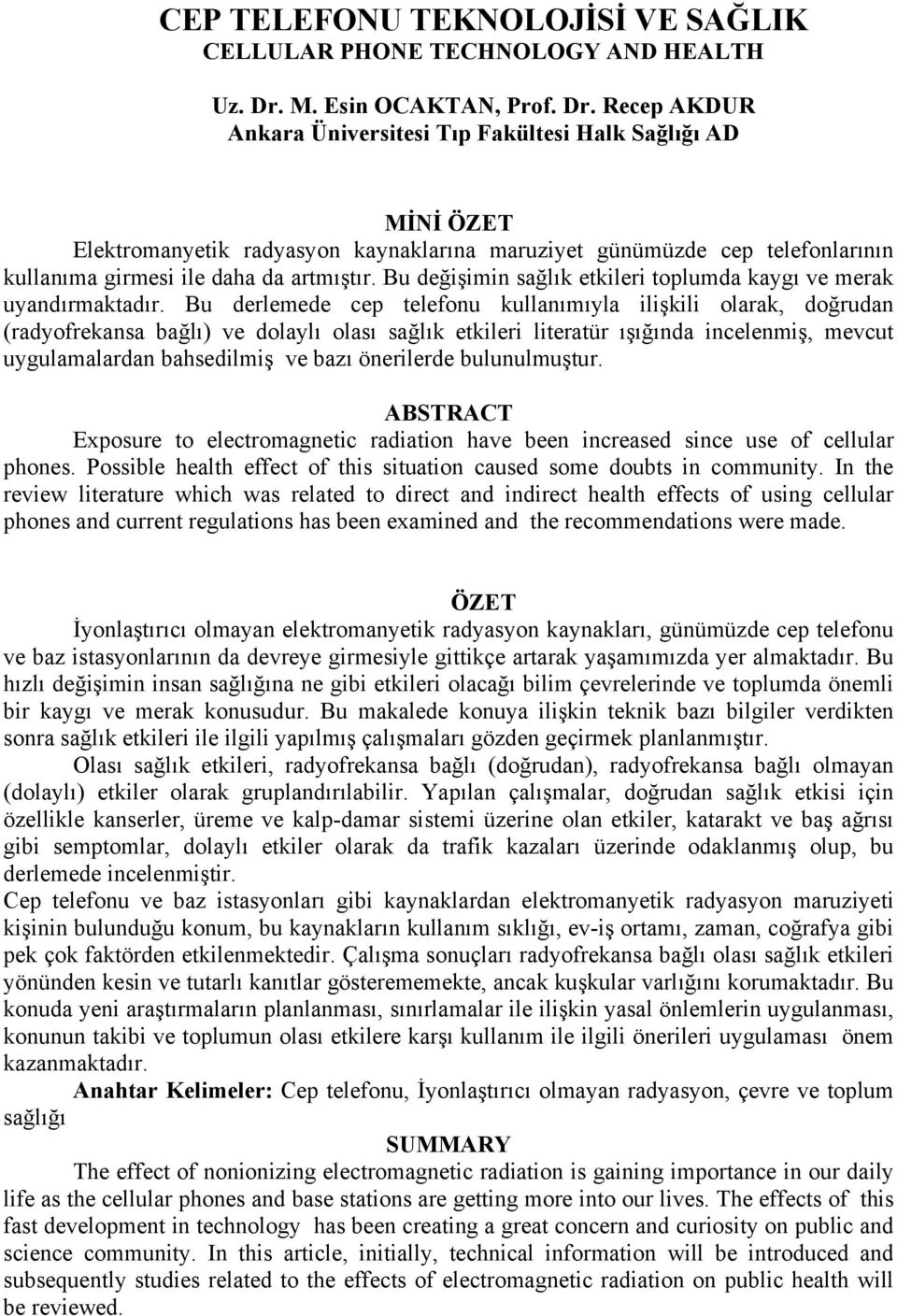 Recep AKDUR Ankara Üniversitesi Tıp Fakültesi Halk Sağlığı AD MİNİ ÖZET Elektromanyetik radyasyon kaynaklarına maruziyet günümüzde cep telefonlarının kullanıma girmesi ile daha da artmıştır.