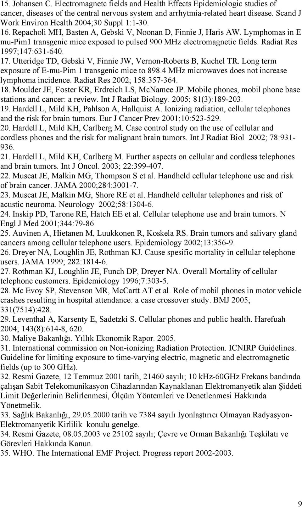 Lymphomas in E mu-pim1 transgenic mice exposed to pulsed 900 MHz electromagnetic fields. Radiat Res 1997;147:631-640. 17. Utteridge TD, Gebski V, Finnie JW, Vernon-Roberts B, Kuchel TR.