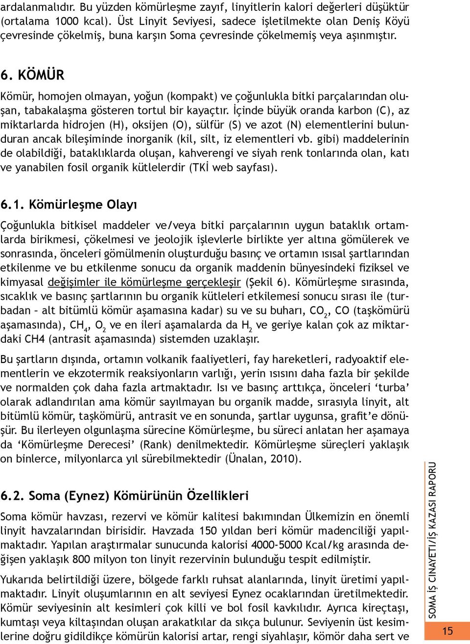 KÖMÜR Kömür, homojen olmayan, yoğun (kompakt) ve çoğunlukla bitki parçalarından oluşan, tabakalaşma gösteren tortul bir kayaçtır.