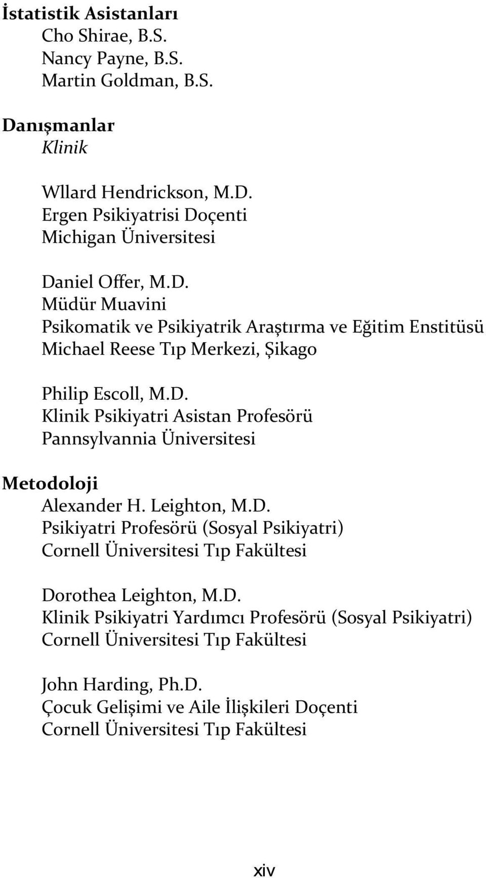 Leighton, M.D. Psikiyatri Profesörü (Sosyal Psikiyatri) Cornell Üniversitesi Tıp Fakültesi Dorothea Leighton, M.D. Klinik Psikiyatri Yardımcı Profesörü (Sosyal Psikiyatri) Cornell Üniversitesi Tıp Fakültesi John Harding, Ph.