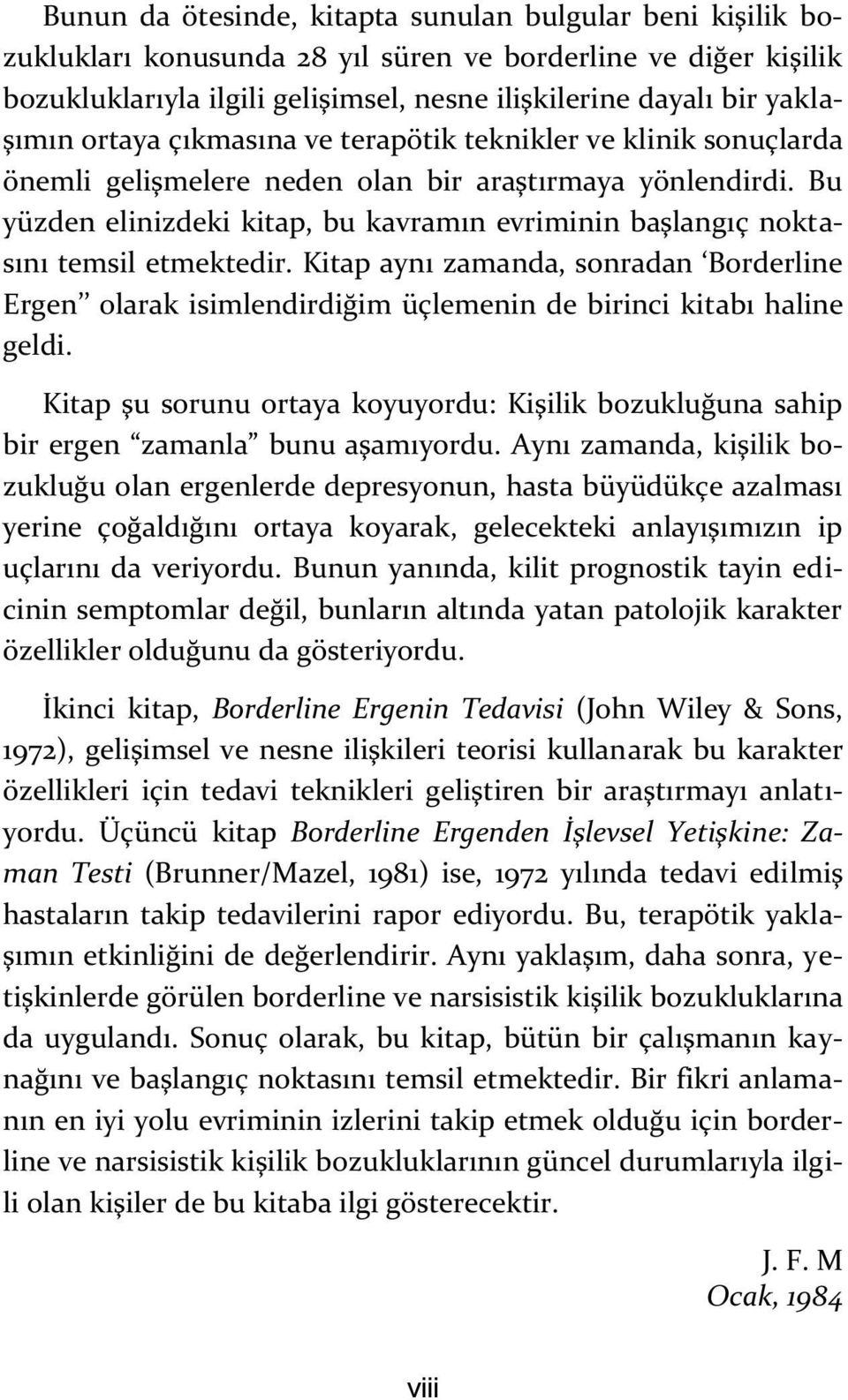 Bu yüzden elinizdeki kitap, bu kavramın evriminin başlangıç noktasını temsil etmektedir. Kitap aynı zamanda, sonradan Borderline Ergen olarak isimlendirdiğim üçlemenin de birinci kitabı haline geldi.