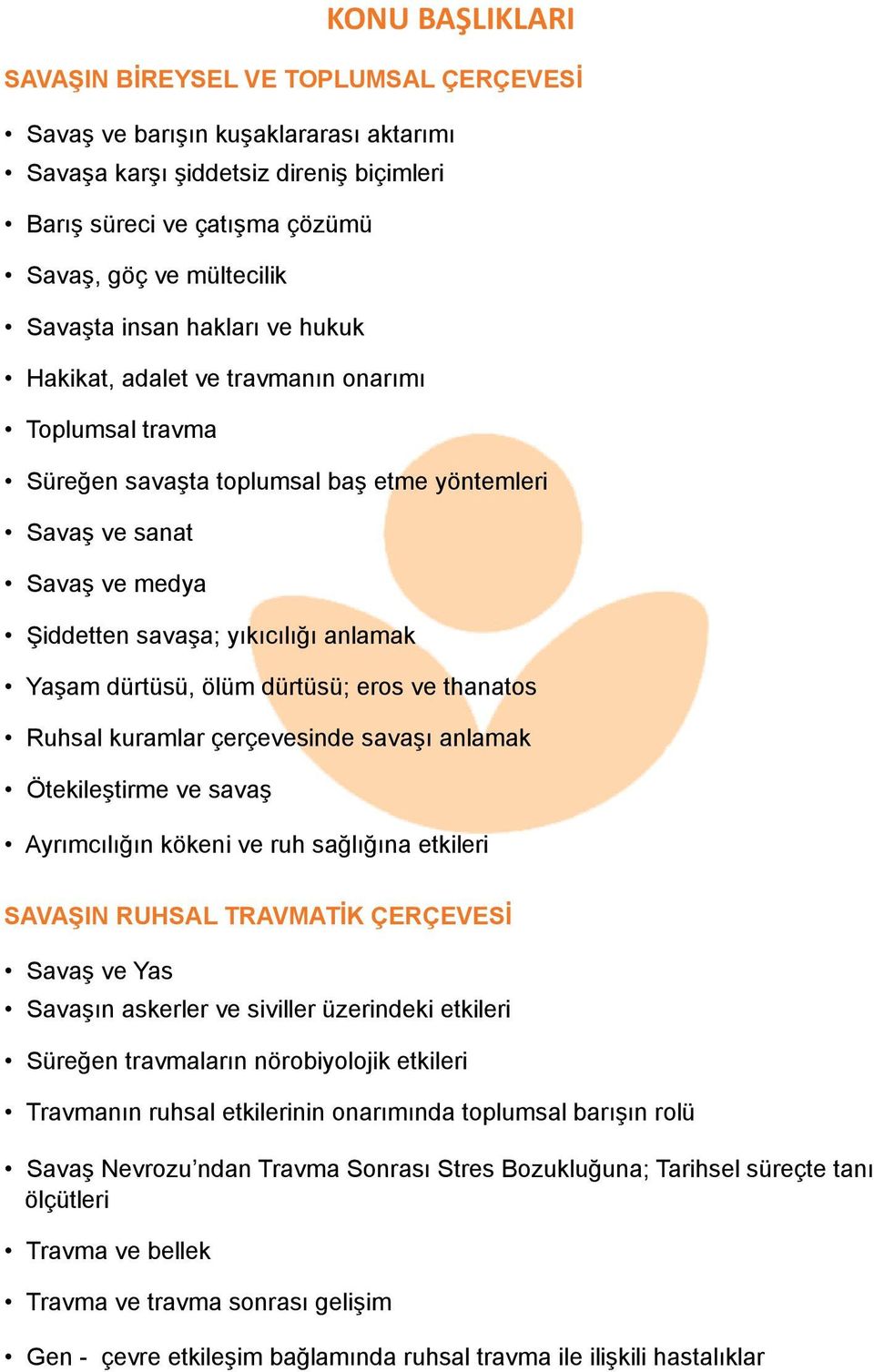 Yaşam dürtüsü, ölüm dürtüsü; eros ve thanatos Ruhsal kuramlar çerçevesinde savaşı anlamak Ötekileştirme ve savaş Ayrımcılığın kökeni ve ruh sağlığına etkileri SAVAŞIN RUHSAL TRAVMATİK ÇERÇEVESİ Savaş