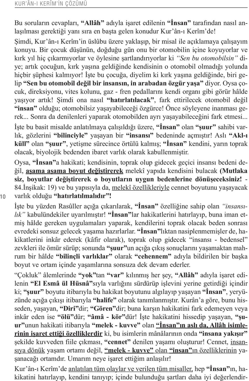 Bir çocuk düşünün, doğduğu gün onu bir otomobilin içine koyuyorlar ve kırk yıl hiç çıkarmıyorlar ve öylesine şartlandırıyorlar ki Sen bu otomobilsin diye; artık çocuğun, kırk yaşına geldiğinde