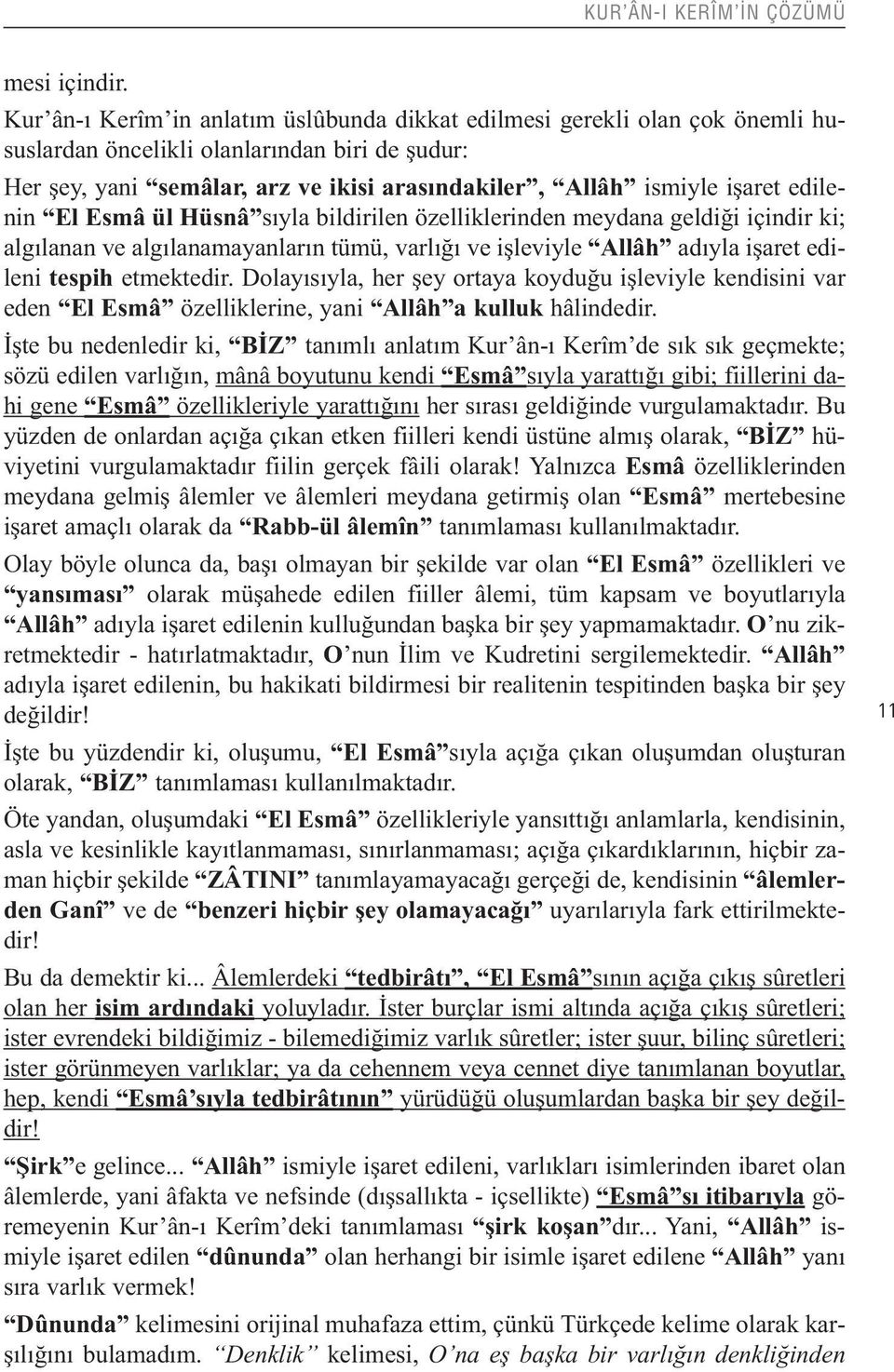 edilenin El Esmâ ül Hüsnâ sıyla bildirilen özelliklerinden meydana geldiği içindir ki; algılanan ve algılanamayanların tümü, varlığı ve işleviyle Allâh adıyla işaret edileni tespih etmektedir.