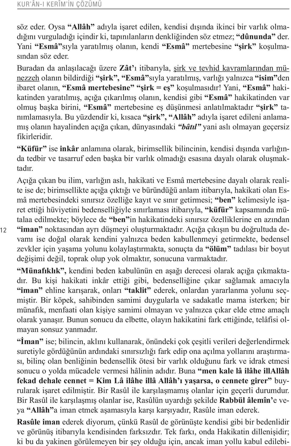 Buradan da anlaşılacağı üzere Zât ı itibarıyla, şirk ve tevhid kavramlarından münezzeh olanın bildirdiği şirk, Esmâ sıyla yaratılmış, varlığı yalnızca isim den ibaret olanın, Esmâ mertebesine şirk =