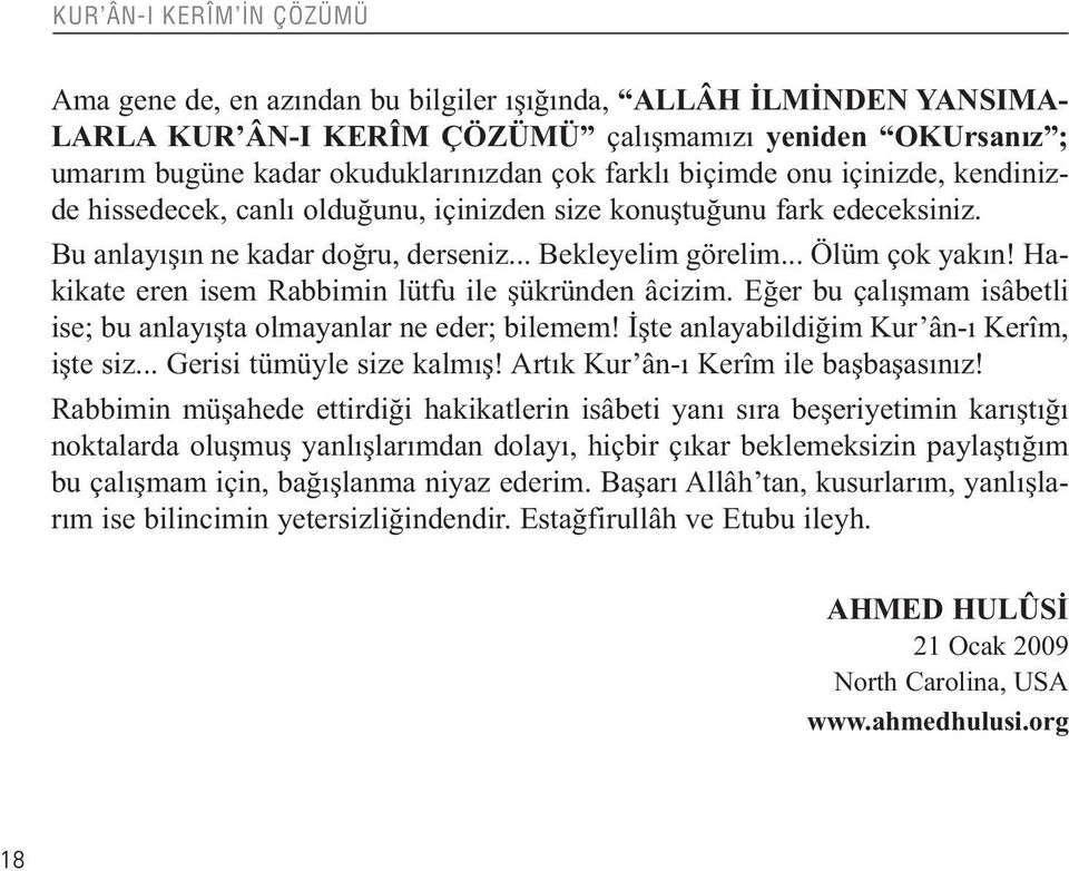 Hakikate eren isem Rabbimin lütfu ile şükründen âcizim. Eğer bu çalışmam isâbetli ise; bu anlayışta olmayanlar ne eder; bilemem! İşte anlayabildiğim Kur ân-ı Kerîm, işte siz.