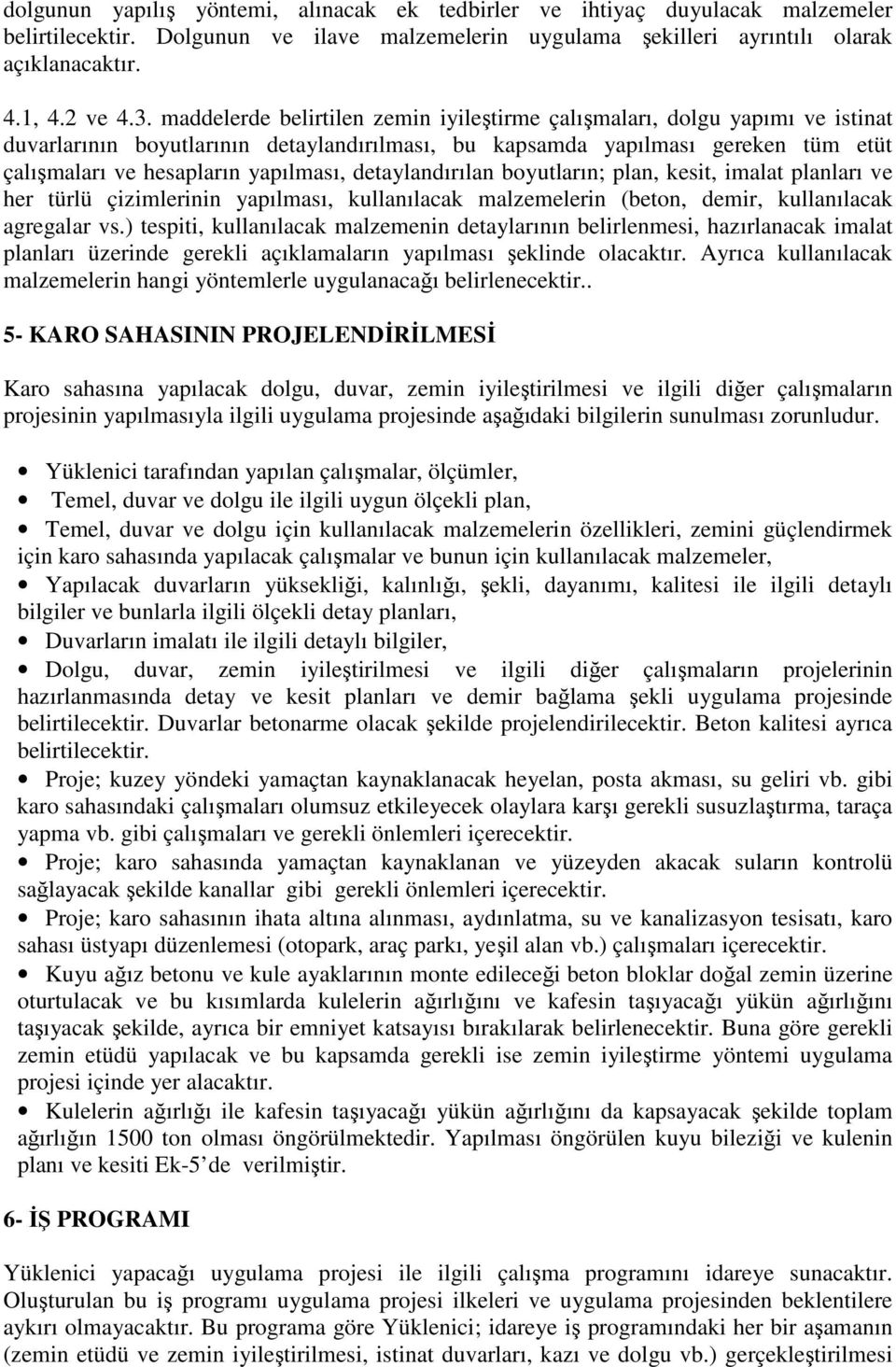 detaylandırılan boyutların; plan, kesit, imalat planları ve her türlü çizimlerinin yapılması, kullanılacak malzemelerin (beton, demir, kullanılacak agregalar vs.