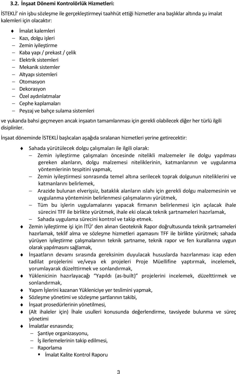 sistemleri ve yukarıda bahsi geçmeyen ancak inşaatın tamamlanması için gerekli olabilecek diğer her türlü ilgili disiplinler.