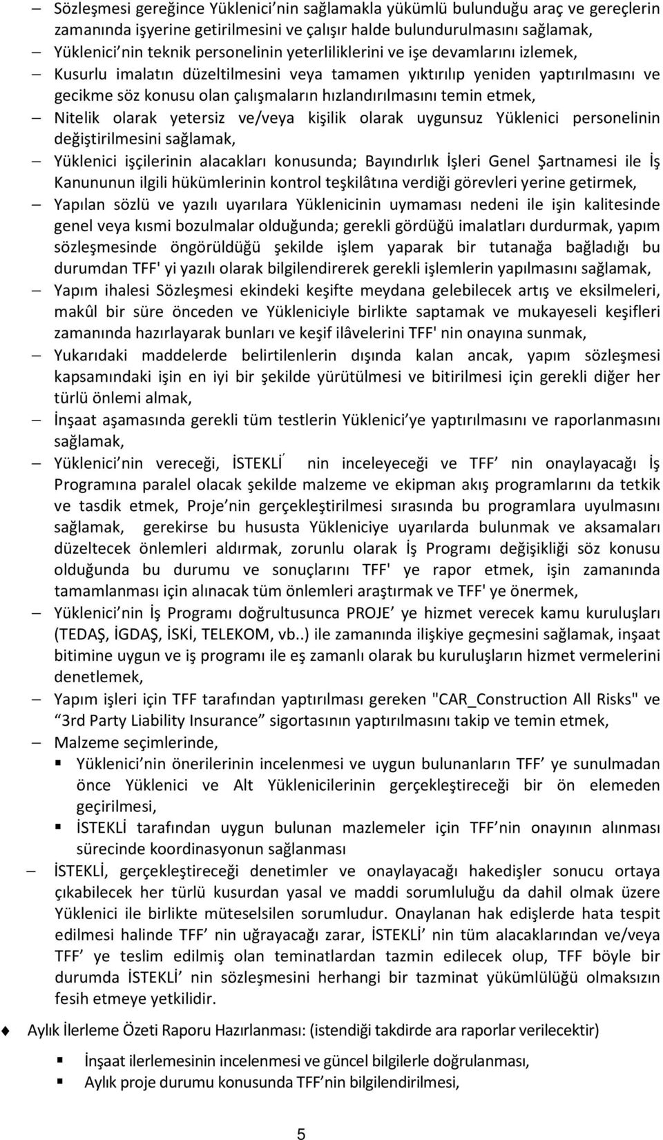 Nitelik olarak yetersiz ve/veya kişilik olarak uygunsuz Yüklenici personelinin değiştirilmesini sağlamak, Yüklenici işçilerinin alacakları konusunda; Bayındırlık İşleri Genel Şartnamesi ile İş