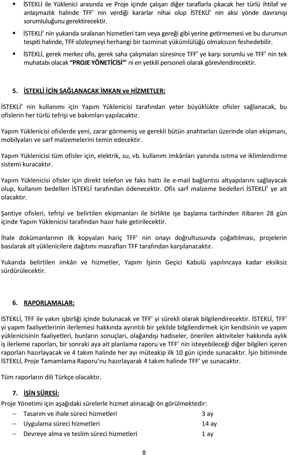 İSTEKLİ nin yukarıda sıralanan hizmetleri tam veya gereği gibi yerine getirmemesi ve bu durumun tespiti halinde, TFF sözleşmeyi herhangi bir tazminat yükümlülüğü olmaksızın feshedebilir.