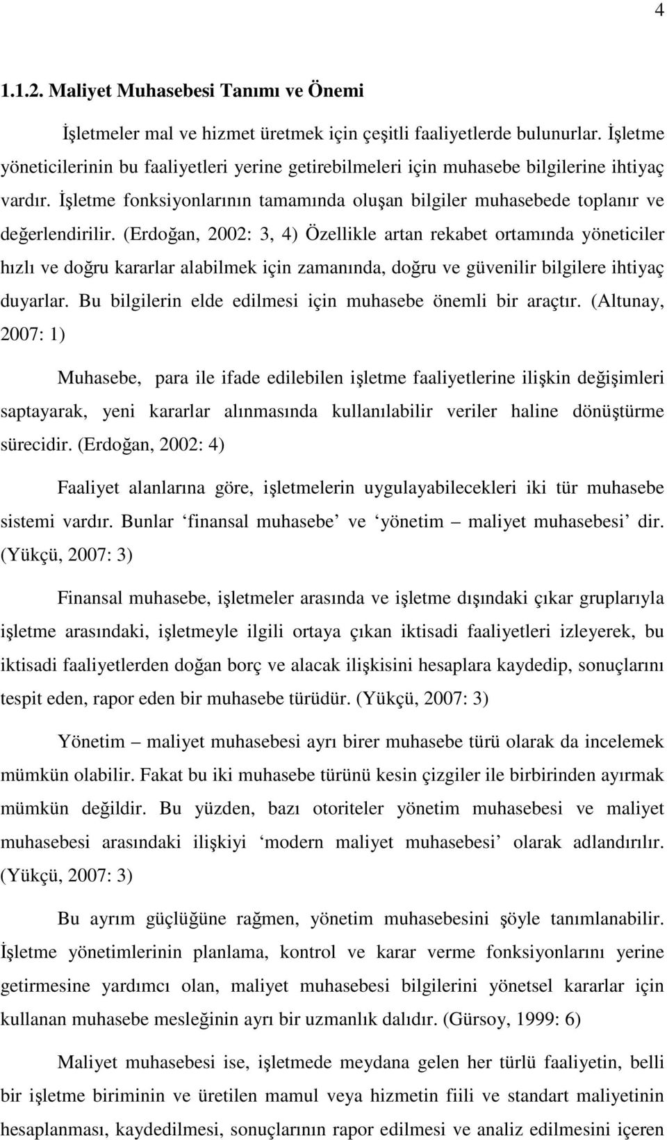 (Erdoğan, 2002: 3, 4) Özellikle artan rekabet ortamında yöneticiler hızlı ve doğru kararlar alabilmek için zamanında, doğru ve güvenilir bilgilere ihtiyaç duyarlar.