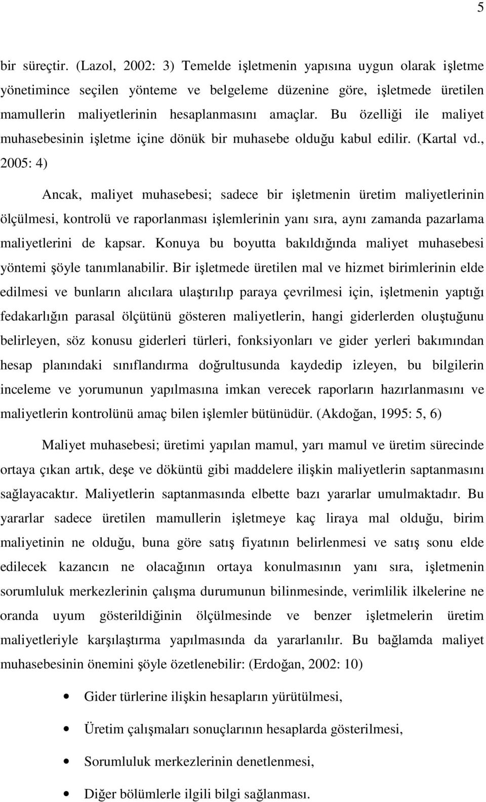 Bu özelliği ile maliyet muhasebesinin işletme içine dönük bir muhasebe olduğu kabul edilir. (Kartal vd.