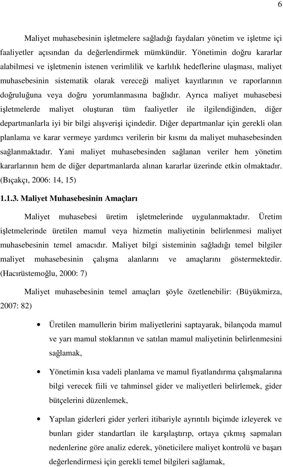 doğruluğuna veya doğru yorumlanmasına bağlıdır. Ayrıca maliyet muhasebesi işletmelerde maliyet oluşturan tüm faaliyetler ile ilgilendiğinden, diğer departmanlarla iyi bir bilgi alışverişi içindedir.