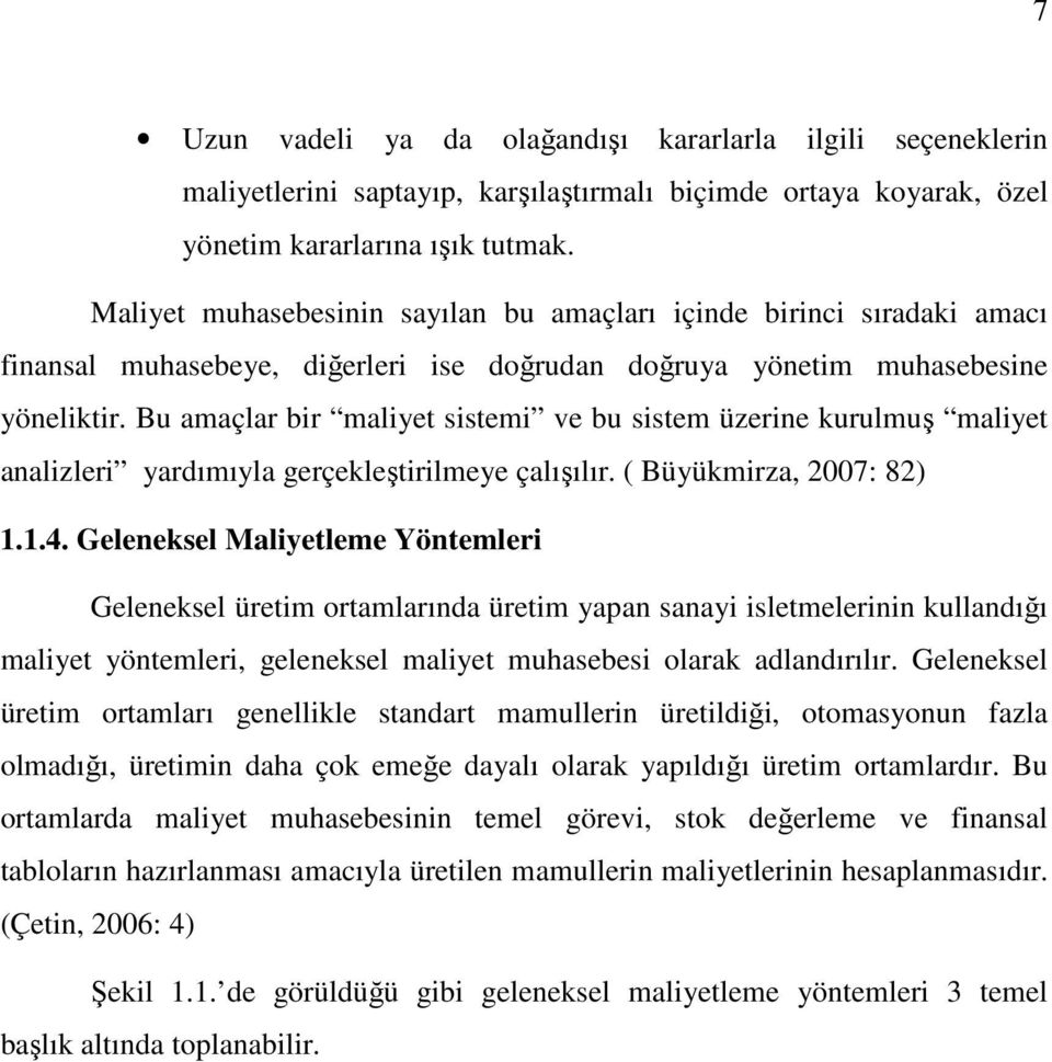 Bu amaçlar bir maliyet sistemi ve bu sistem üzerine kurulmuş maliyet analizleri yardımıyla gerçekleştirilmeye çalışılır. ( Büyükmirza, 2007: 82) 1.1.4.