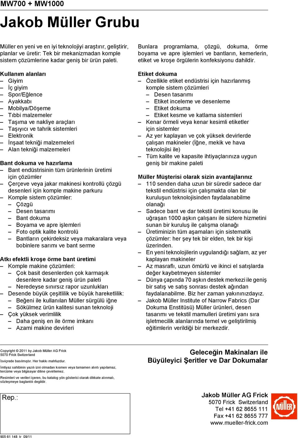 malzemeleri Bant dokuma ve hazırlama Bant endüstrisinin tüm ürünlerinin üretimi için çözümler Çerçeve veya jakar makinesi kontrollü çözgü desenleri için komple makine parkuru Komple sistem çözümler: