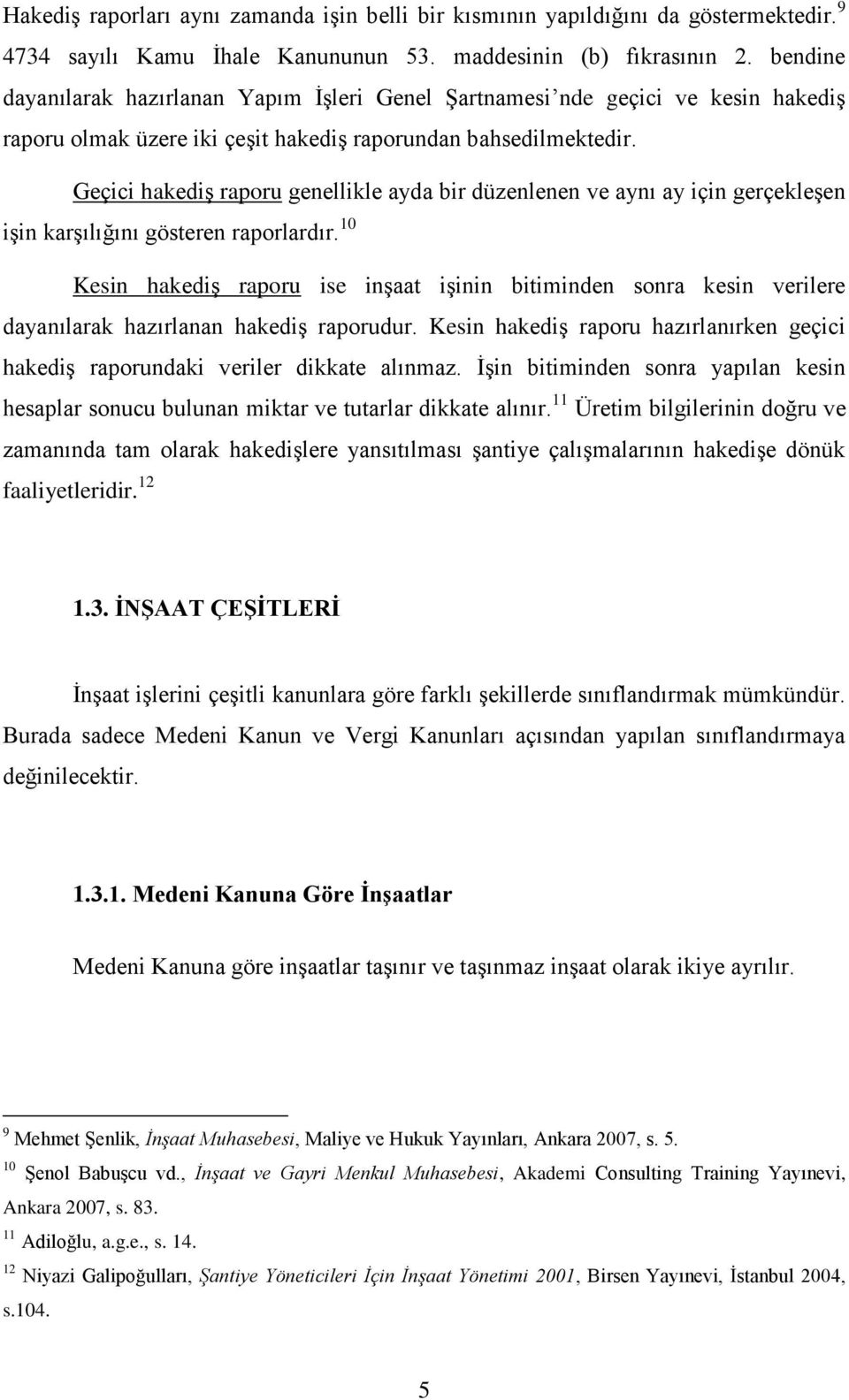 Geçici hakediģ raporu genellikle ayda bir düzenlenen ve aynı ay için gerçekleģen iģin karģılığını gösteren raporlardır.