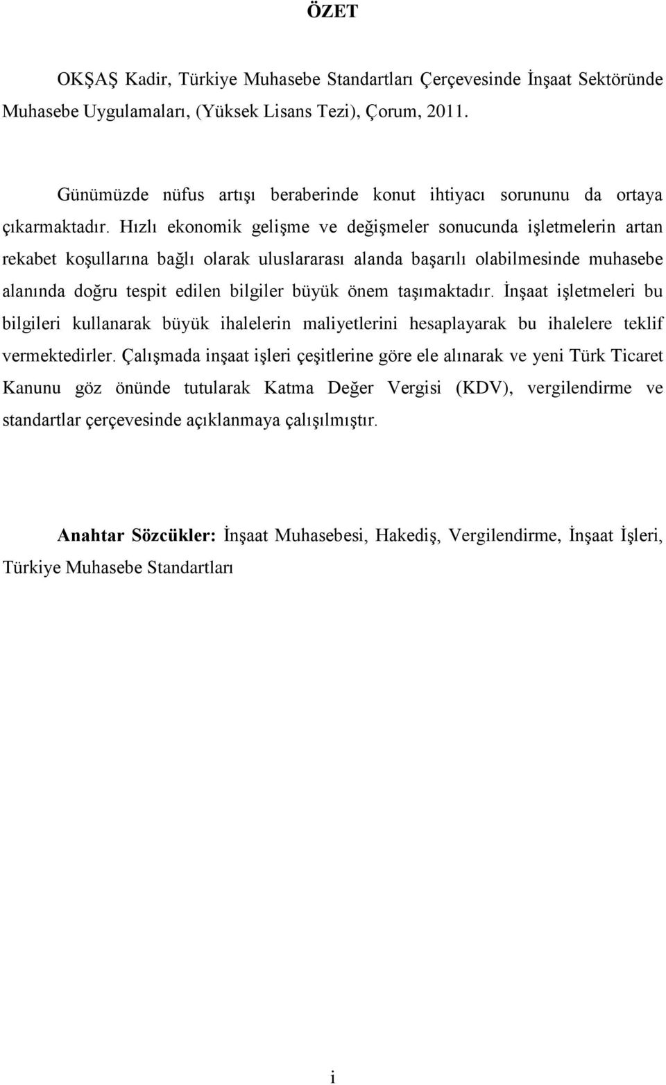 Hızlı ekonomik geliģme ve değiģmeler sonucunda iģletmelerin artan rekabet koģullarına bağlı olarak uluslararası alanda baģarılı olabilmesinde muhasebe alanında doğru tespit edilen bilgiler büyük önem